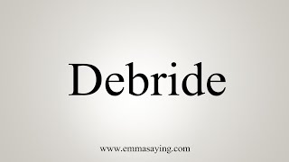 How To Say Debride [upl. by Michaeu]