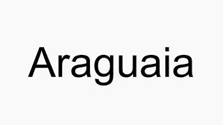 How to pronounce Araguaia [upl. by Nogem]