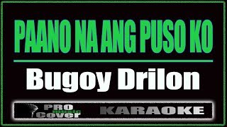 Paano Na Ang Puso Ko  Bugoy Drilon KARAOKE [upl. by Diba347]