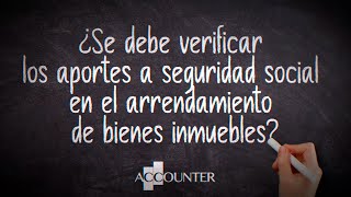 ¿Se debe verificar los aportes a seguridad social en el arrendamiento de bienes inmuebles [upl. by Yoong]