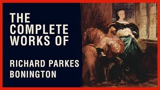 The Complete Works of Richard Parkes Bonington [upl. by Jepum463]