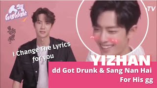 YiZhan dd Got Drunk amp Sang quotNan Haiquot for his gg  dd Change the Lyrics [upl. by Netnert]