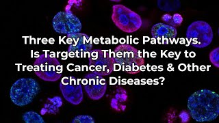 Targeting the 3 Key Metabolic Pathways a Way to Treat Chronic Diseases like Cancer CVD amp Diabetes [upl. by Iuq]