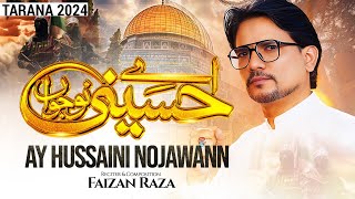 Ay Hussaini Nojawann  Faizan Raza  Tarana 2024 [upl. by Isis824]