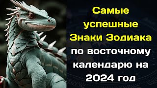 Самые успешные Знаки Зодиака по восточному календарю на 2024 год [upl. by Cantlon]