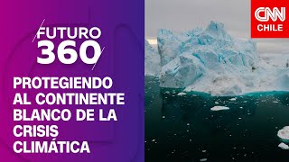 Desafío Antártica Protegiendo al continente blanco de la crisis climática  Futuro 360 Capítulo 290 [upl. by Littell]