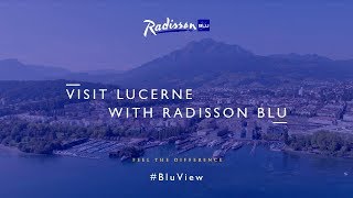 Discover Lucerne Switzerland with Radisson Blu [upl. by Eityak]