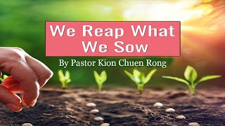 BRSDASG 20240309 09 March 2024 We Reap What We Sow by Pastor Kion chuen Rong [upl. by Badr]