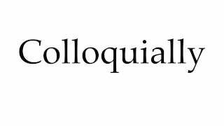 How to Pronounce Colloquially [upl. by Michaud]