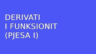 Derivati i funksionit Pjesa I [upl. by Yoj]