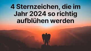 4 Sternzeichen die im Jahr 2024 so richtig aufblühen werden [upl. by Ytirahc]