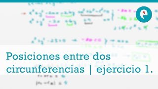 Cónicas posiciones relativas de dos circunferencias  ejercicio 1 [upl. by Nomaj]