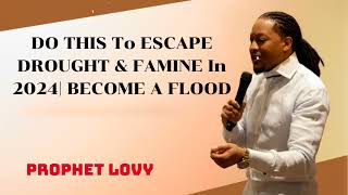 Prophet Lovy  DO THIS To ESCAPE DROUGHT amp FAMINE In 2024 BECOME A FLOOD [upl. by Joyce]