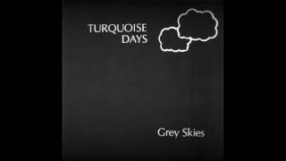 Turqoise Days  Grey Skies [upl. by Alidis926]