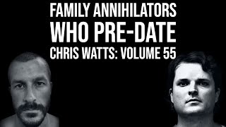 Family Annihilators who Pre date Chris Watts Volume 55 [upl. by Sutsuj]