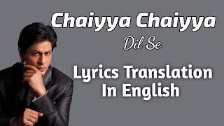 Shahrukh Khan  Chaiyya Chaiyya English Translation  Lyrics  Dil Se  AR Rahman [upl. by Ariaic]