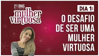 DIA 1  O DESAFIO DE SER UMA MULHER VIRTUOSA  JORNADA 21 DIAS MULHER VIRTUOSA [upl. by Darcee]