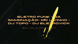 ELETRO FUNK NA IMAGINAÇÃO MC LIVINHO DJ TOPO DJ ELETROVICK [upl. by Sekyere]