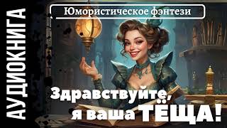 ЮМОРИСТИЧЕСКОЕ ФЭНТЕЗИ ЗДРАВСТВУЙТЕ Я ВАША ТЁЩА  АУДИОКНИГА [upl. by Shel]