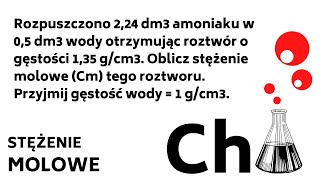 Rozpuszczono 224 dm3 amoniaku w 05 dm3 wody otrzymując roztwór o gęstości 135 gcm3  146 [upl. by Aneloj771]