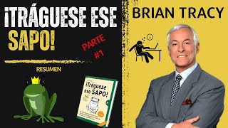 RESUMEN del libro ¡TRÁGUESE ESE SAPO de Brian Tracy  Parte 1 [upl. by Lazare331]