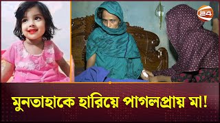 মুনতাহাকে হারিয়ে পাগলপ্রায় মা  Sylhet News  Muntaha  Channel 24 [upl. by Aslehc952]