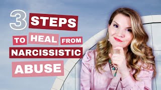 Healing From Narcissistic Abuse in 3 Powerful Steps [upl. by Noak]