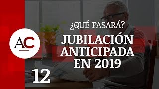 Jubilación Anticipada en 2019 ¿Qué pasará con las pensiones [upl. by Ylicec]