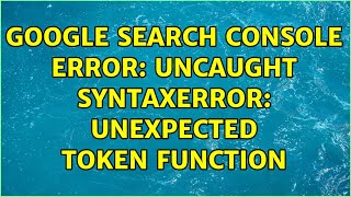 Google Search Console Error Uncaught SyntaxError Unexpected token function [upl. by Nealson805]