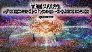 The Moral as the Source of World Creative Power by Rudolf Steiner [upl. by Clyte]