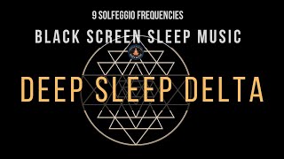 BLACK SCREEN SLEEP MUSIC ☯ All 9 solfeggio frequencies ☯ Deep Sleep Delta Brain Waves [upl. by Stent289]