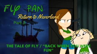 quotFly Pan Return to Neverlandquot Part 3  The Tale of Fly  quotBack when you were Funquot [upl. by Amos]