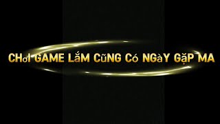 Chơi game lắm cũng có ngày gặp ma [upl. by Bennie]