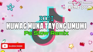 Huwag Muna Tayo Umuwi BINI Pa Slow Remix  DJ Renz John Remix  2k24 [upl. by Mckale]