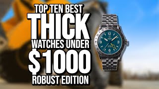 Top Ten Best THICK Watches Under 1000  Robust Edition [upl. by Judah142]