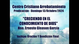 CRECIENDO EN EL CONOCIMIENTO DE DIOS  Predicación CCA  13Octubre2024  Hno Ernesto Gleason [upl. by Ynaffad]