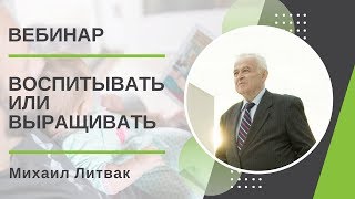 Воспитывать или выращивать Михаил Литвак [upl. by Oiceladni]