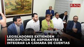 Legisladores extienden inscripción de aspirantes a integrar la Cámara de Cuentas [upl. by Nomit]