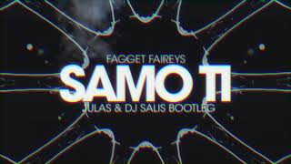 Fagget Faireys  Samo Ti Julas amp DJ Salis Bootleg [upl. by Seaddon]