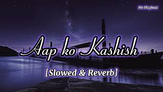 Aap Ki Kashish  Slowed amp Reverb  Aashiq Banaya Aapne  MrPlayBeat [upl. by Eetak265]