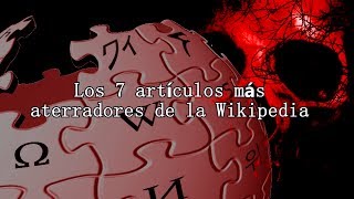 Los 7 artículos más aterradores de la Wikipedia [upl. by Undry]