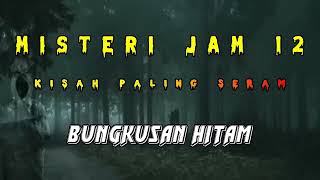 Misteri Jam 12 Kisah Paling Seram Bungkusan Hitam [upl. by Nnylsoj]