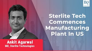 Sterlite Tech MD Ankit Agarwal On US Manufacturing Plant  BQ Prime [upl. by Jadd]