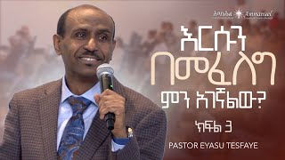 እርሱን በመፈለግ ምን አገኝኛለሁ ክፍል 3 • Pastor Eyasu Tesfaye [upl. by Mabelle]