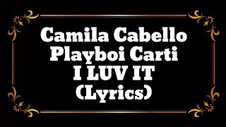 Camila Cabello Playboi Carti  I LUV IT Lyrics [upl. by Tenay]