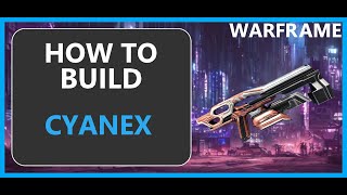 Cyanex  How to Build amp Gameplay  Warframe  2024 [upl. by Alethia]