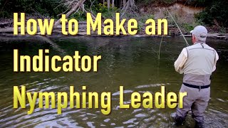 How to Make an Effective Indicator Nymphing Leader a simple leader thatll get our flies down fast [upl. by Osei298]