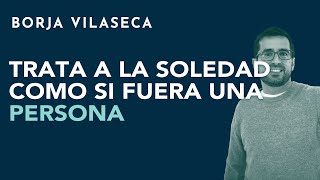 Trata a la soledad como si fuera una persona  Borja Vilaseca [upl. by Wilen]