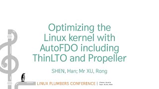 Optimizing the Linux kernel with AutoFDO including ThinLTO andPropeller  SHEN Han Mr XU Rong [upl. by Forlini]