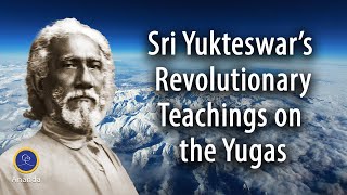 The Yugas and Spiritual Awakening The Revolutionary Wisdom of Swami Sri Yukteswar [upl. by Kcim]